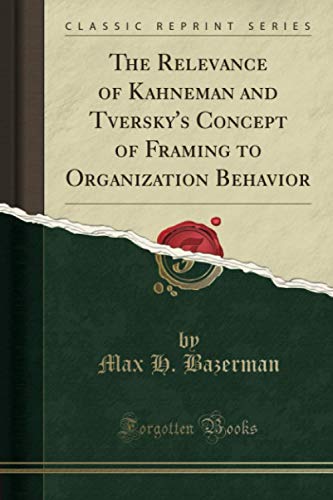 The Relevance of Kahneman and Tversky's Concept of Framing to Organization Behavior (Classic Reprint) von Forgotten Books